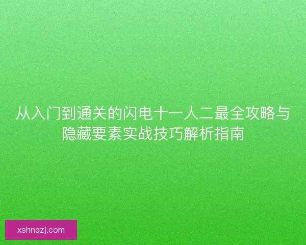 从入门到通关的闪电十一人二最全攻略与隐藏要素实战技巧解析指南