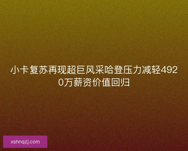 小卡复苏再现超巨风采哈登压力减轻4920万薪资价值回归 小卡复苏再现超巨风采哈登压力减轻4920万薪资价值回归